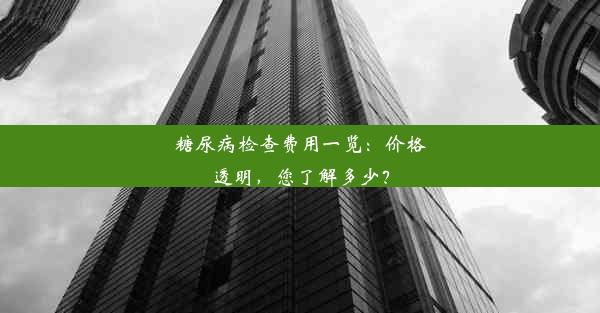 糖尿病检查费用一览：价格透明，您了解多少？