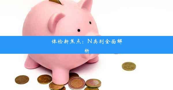 体检新焦点：N类别全面解析