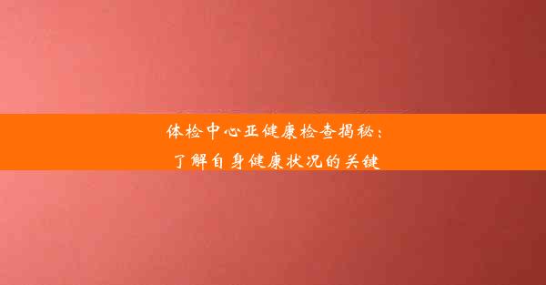 <b>体检中心亚健康检查揭秘：了解自身健康状况的关键</b>