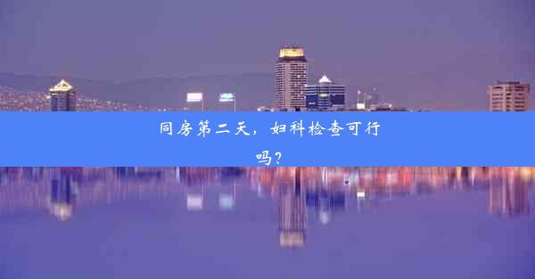 同房第二天，妇科检查可行吗？