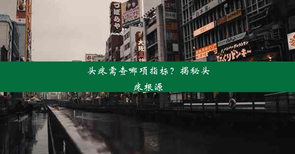 头疼需查哪项指标？揭秘头疼根源