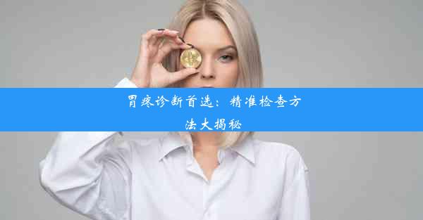 胃疼诊断首选：精准检查方法大揭秘