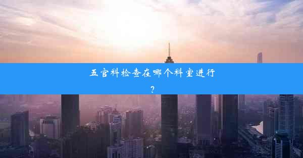 五官科检查在哪个科室进行？