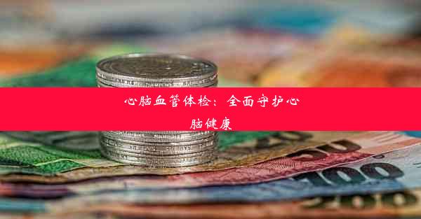 心脑血管体检：全面守护心脑健康