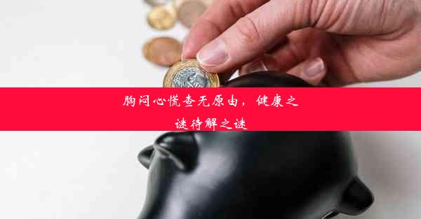 胸闷心慌查无原由，健康之谜待解之谜