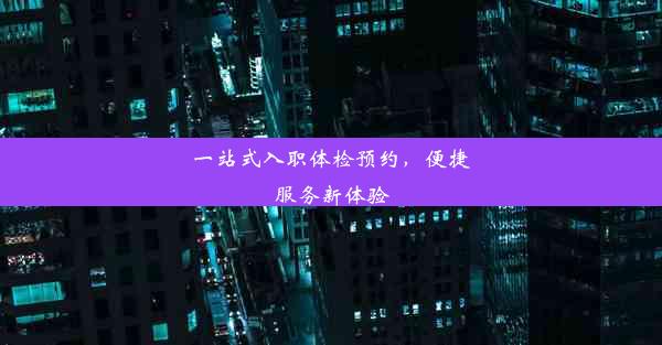 一站式入职体检预约，便捷服务新体验