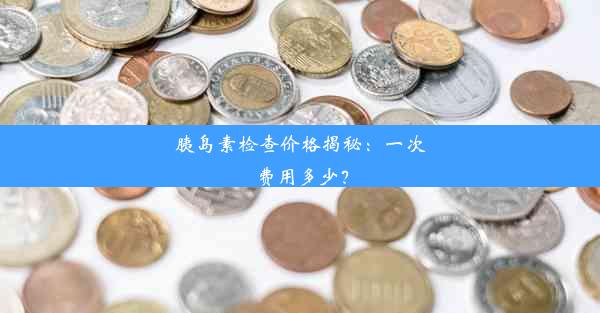 胰岛素检查价格揭秘：一次费用多少？