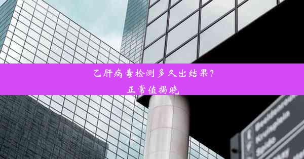 乙肝病毒检测多久出结果？正常值揭晓