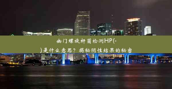 幽门螺旋杆菌检测HP(-)是什么意思？揭秘阴性结果的秘密