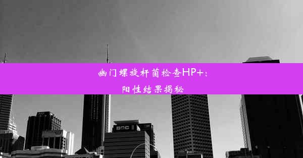 <b>幽门螺旋杆菌检查HP+：阳性结果揭秘</b>