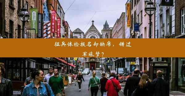 征兵体检报名却缺席，错过军旅梦？