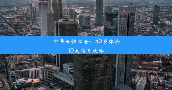 中年女性必查：50岁体检10大项目攻略