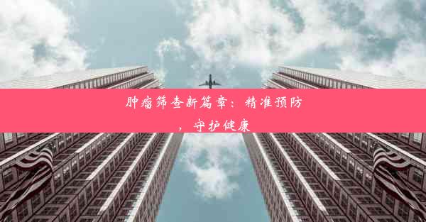 肿瘤筛查新篇章：精准预防，守护健康