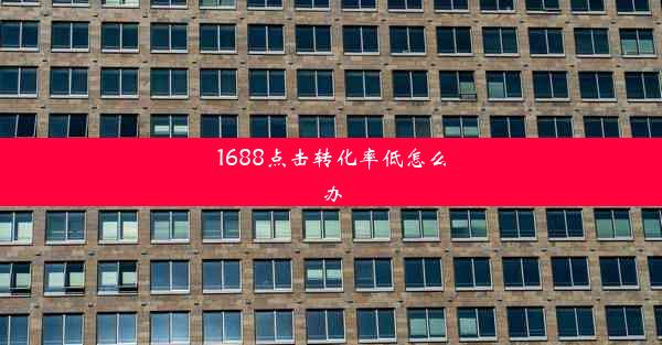 <b>1688点击转化率低怎么办</b>