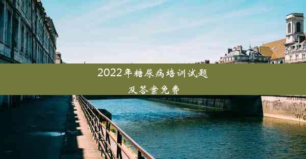 2022年糖尿病培训试题及答案免费