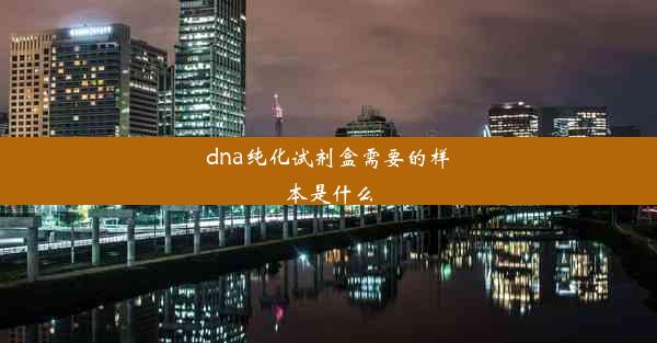 dna纯化试剂盒需要的样本是什么