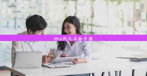 <b>dna纯化实验步骤</b>