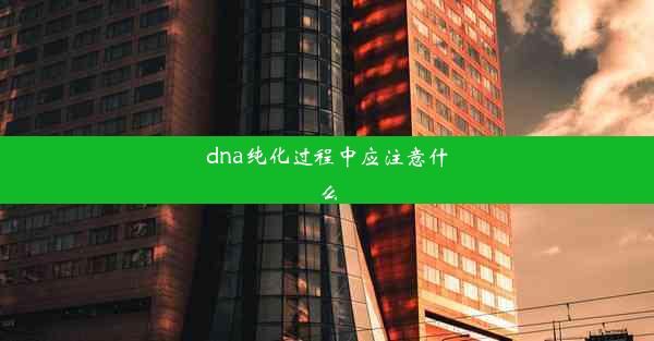 dna纯化过程中应注意什么