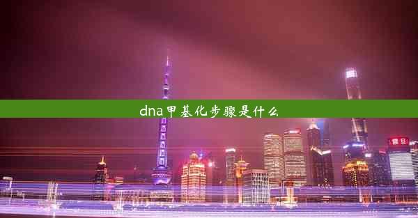 dna甲基化步骤是什么