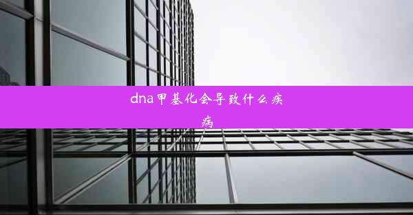 dna甲基化会导致什么疾病