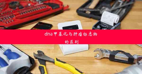 dna甲基化与肿瘤标志物的区别