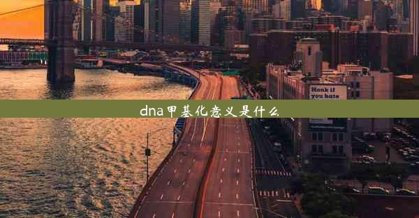 dna甲基化意义是什么