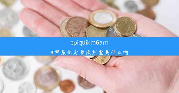 epiquikm6arna甲基化定量试剂盒是什么啊