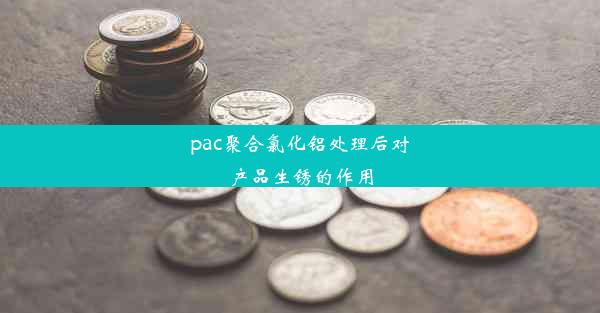 pac聚合氯化铝处理后对产品生锈的作用