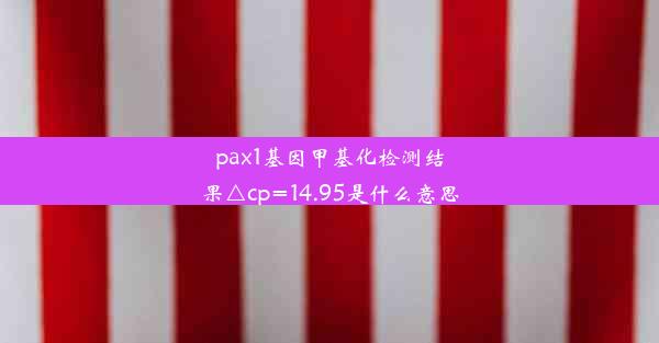 <b>pax1基因甲基化检测结果△cp=14.95是什么意思</b>