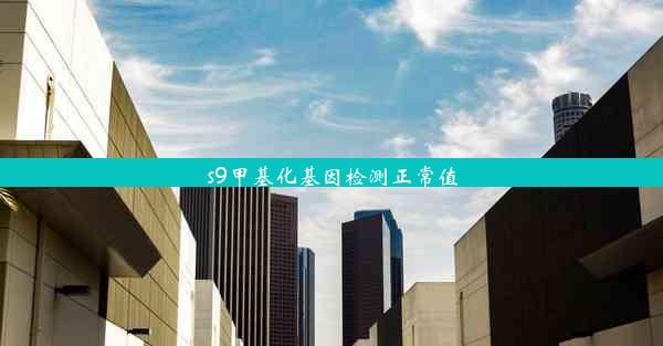 s9甲基化基因检测正常值