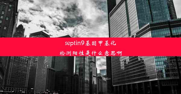 septin9基因甲基化检测阳性是什么意思啊