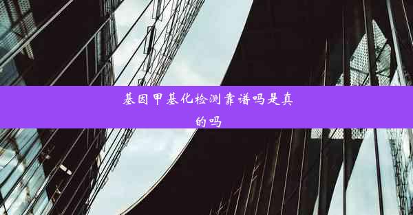 基因甲基化检测靠谱吗是真的吗