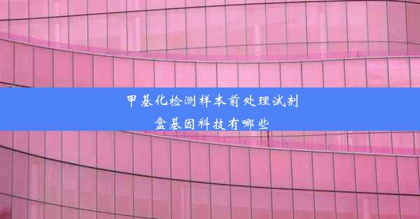 甲基化检测样本前处理试剂盒基因科技有哪些