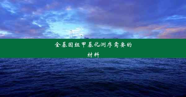 全基因组甲基化测序需要的材料