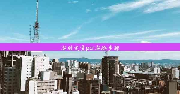 <b>实时定量pcr实验步骤</b>