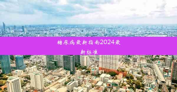 糖尿病最新指南2024最新标准