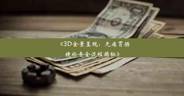 《3D全景呈现：无痛胃肠镜检查全流程揭秘》