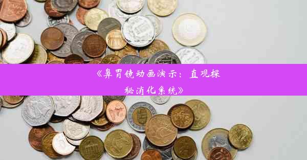 《鼻胃镜动画演示：直观探秘消化系统》