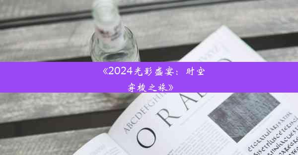 《2024光影盛宴：时空穿梭之旅》