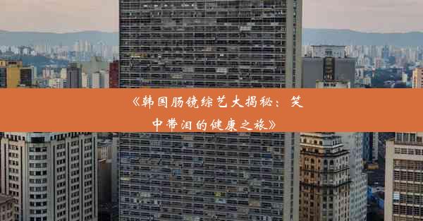 <b>《韩国肠镜综艺大揭秘：笑中带泪的健康之旅》</b>