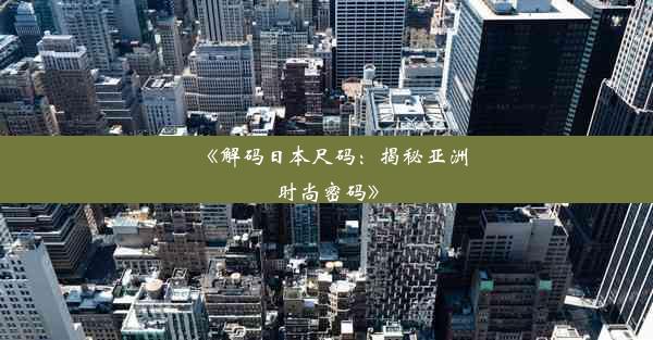 《解码日本尺码：揭秘亚洲时尚密码》