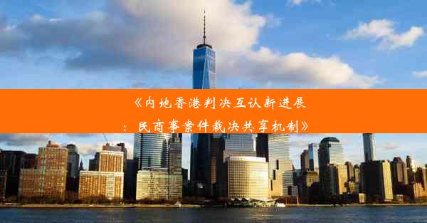 《内地香港判决互认新进展：民商事案件裁决共享机制》