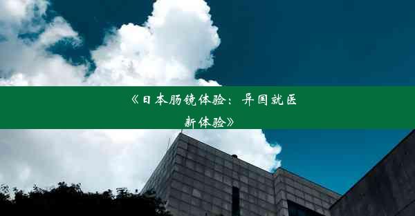 <b>《日本肠镜体验：异国就医新体验》</b>