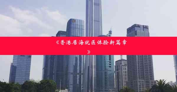 <b>《香港居海就医体验新篇章》</b>