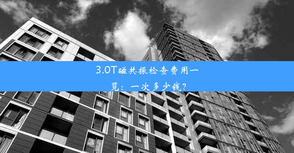 3.0T磁共振检查费用一览：一次多少钱？