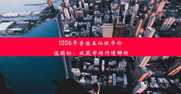 1886年香港五仙银币价值揭秘：收藏市场行情解析