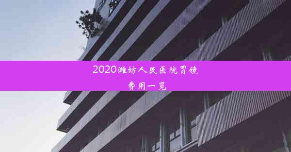 2020潍坊人民医院胃镜费用一览