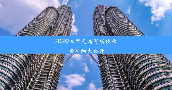 2020三甲无痛胃肠镜收费明细大公开