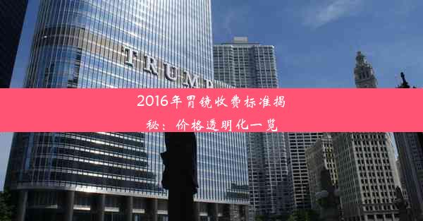 2016年胃镜收费标准揭秘：价格透明化一览