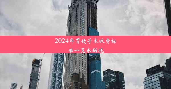 2024年胃镜手术收费标准一览表揭晓